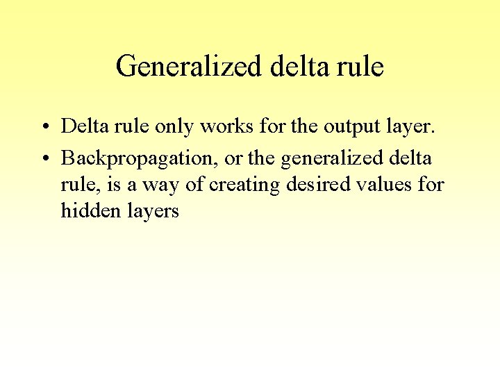 Generalized delta rule • Delta rule only works for the output layer. • Backpropagation, Generalized delta rule • Delta rule only works for the output layer. • Backpropagation,