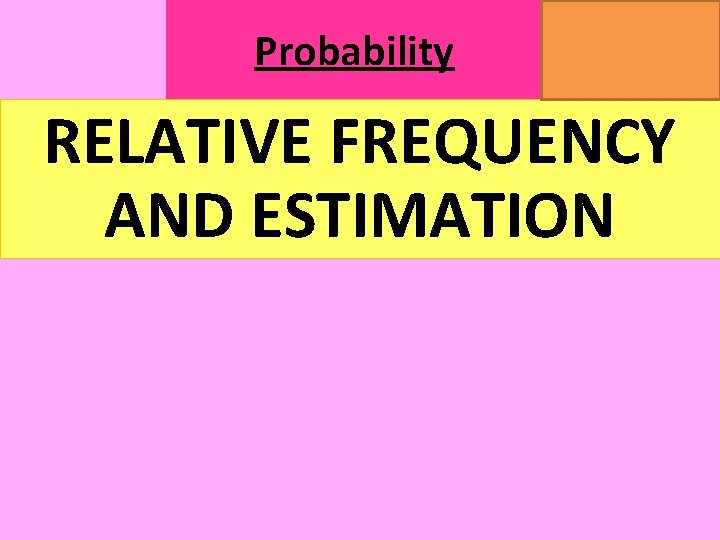 Probability MATHSWATCH CLIP 14, 59, 60, 125 GRADE 1, 2, 3 RELATIVE FREQUENCY AND