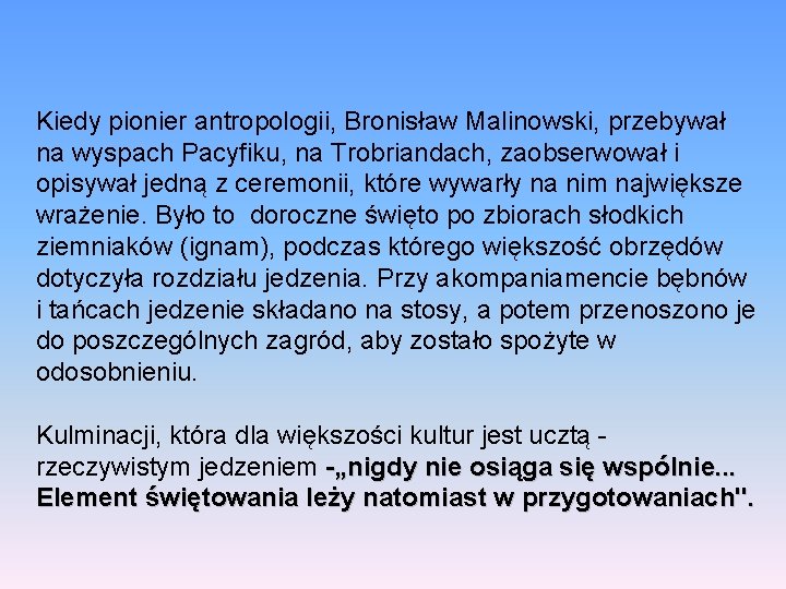 Kiedy pionier antropologii, Bronisław Malinowski, przebywał na wyspach Pacyfiku, na Trobriandach, zaobserwował i opisywał