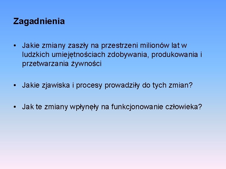 Zagadnienia • Jakie zmiany zaszły na przestrzeni milionów lat w ludzkich umiejętnościach zdobywania, produkowania