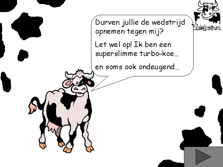 Durven jullie de wedstrijd opnemen tegen mij? Let wel op! Ik ben een superslimme