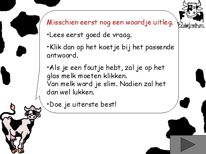 Misschien eerst nog een woordje uitleg. • Lees eerst goed de vraag. • Klik