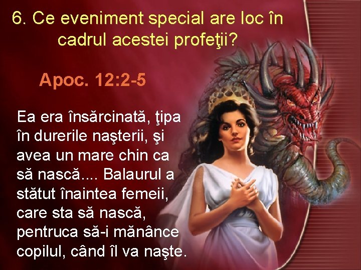 6. Ce eveniment special are loc în cadrul acestei profeţii? Apoc. 12: 2 -5