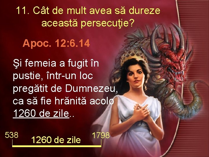 11. Cât de mult avea să dureze această persecuţie? Apoc. 12: 6. 14 Şi