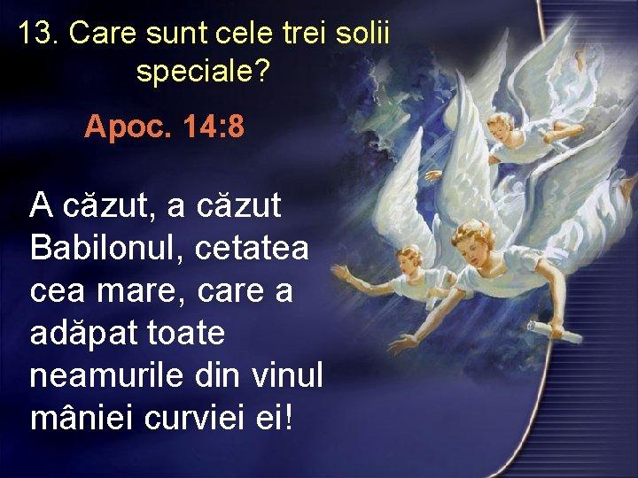 13. Care sunt cele trei solii speciale? Apoc. 14: 8 A căzut, a căzut