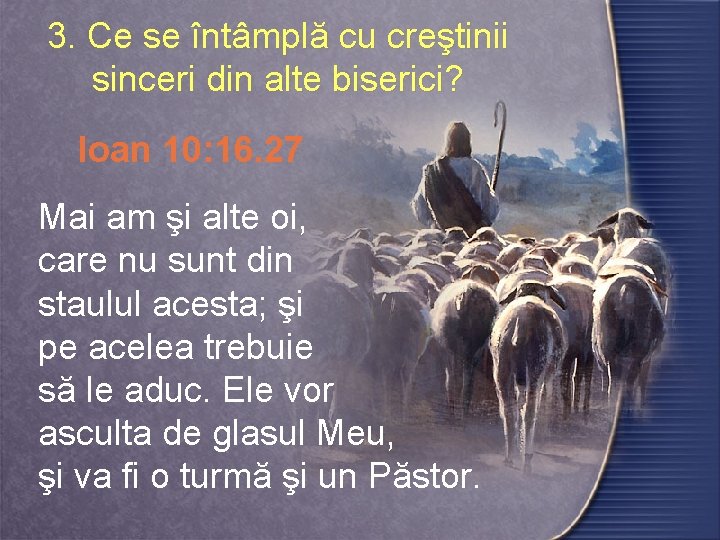 3. Ce se întâmplă cu creştinii sinceri din alte biserici? Ioan 10: 16. 27