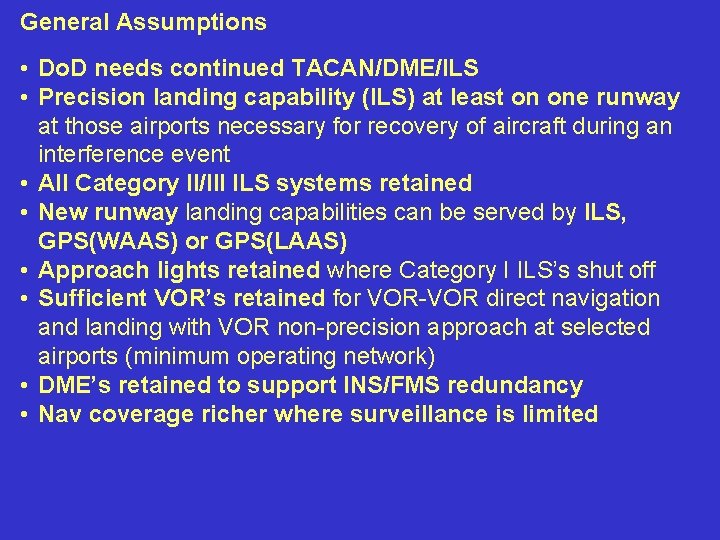 General Assumptions • Do. D needs continued TACAN/DME/ILS • Precision landing capability (ILS) at