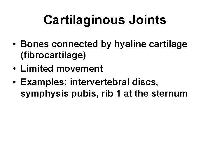 Cartilaginous Joints • Bones connected by hyaline cartilage (fibrocartilage) • Limited movement • Examples: