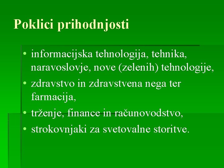 Poklici prihodnjosti • informacijska tehnologija, tehnika, naravoslovje, nove (zelenih) tehnologije, • zdravstvo in zdravstvena