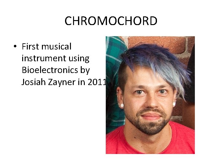 CHROMOCHORD • First musical instrument using Bioelectronics by Josiah Zayner in 2011. 