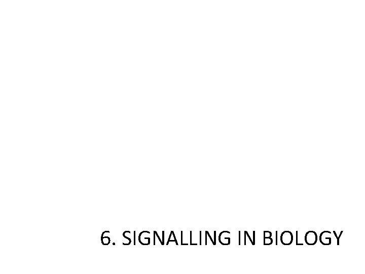 6. SIGNALLING IN BIOLOGY 