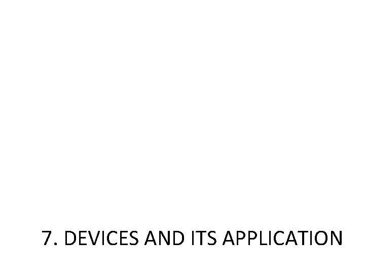 7. DEVICES AND ITS APPLICATION 