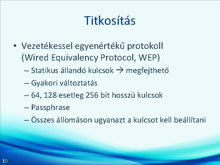 Titkosítás • Vezetékessel egyenértékű protokoll (Wired Equivalency Protocol, WEP) – Statikus állandó kulcsok megfejthető Titkosítás • Vezetékessel egyenértékű protokoll (Wired Equivalency Protocol, WEP) – Statikus állandó kulcsok megfejthető