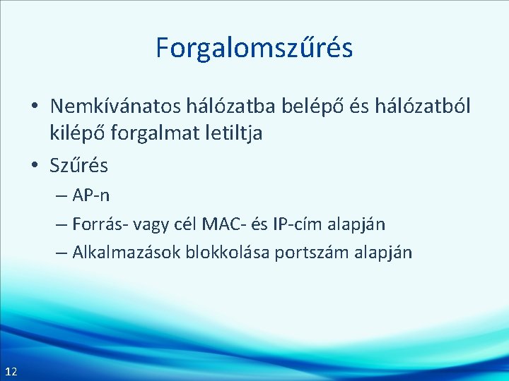 Forgalomszűrés • Nemkívánatos hálózatba belépő és hálózatból kilépő forgalmat letiltja • Szűrés – AP-n Forgalomszűrés • Nemkívánatos hálózatba belépő és hálózatból kilépő forgalmat letiltja • Szűrés – AP-n