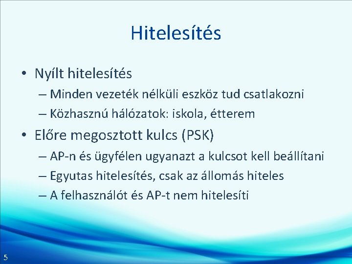 Hitelesítés • Nyílt hitelesítés – Minden vezeték nélküli eszköz tud csatlakozni – Közhasznú hálózatok: Hitelesítés • Nyílt hitelesítés – Minden vezeték nélküli eszköz tud csatlakozni – Közhasznú hálózatok: