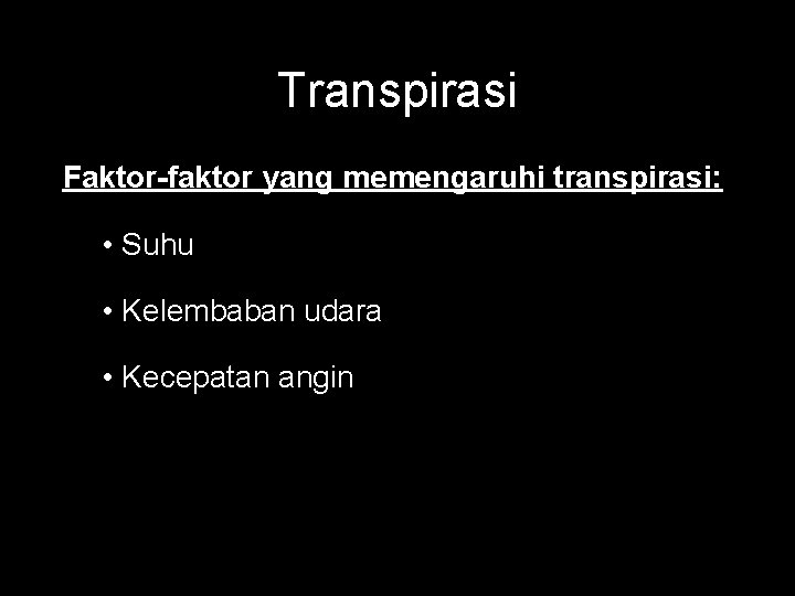 Transpirasi Faktor-faktor yang memengaruhi transpirasi: • Suhu • Kelembaban udara • Kecepatan angin 