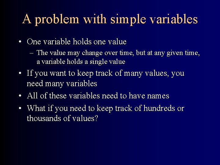 A problem with simple variables • One variable holds one value – The value A problem with simple variables • One variable holds one value – The value