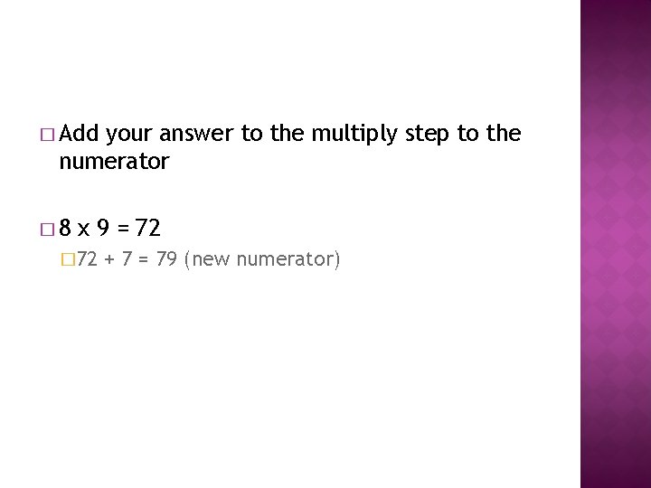� Add your answer to the multiply step to the numerator � 8 x