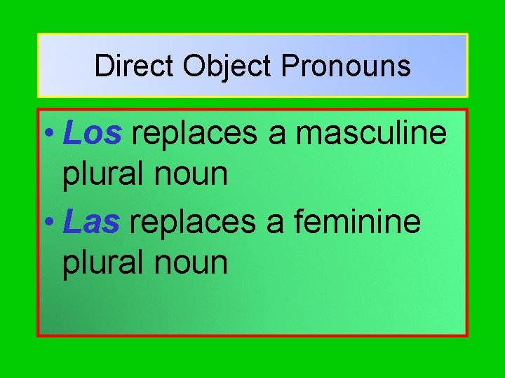 Direct Object Pronouns • Los replaces a masculine plural noun • Las replaces a