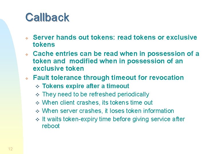 Callback v v v Server hands out tokens: read tokens or exclusive tokens Cache Callback v v v Server hands out tokens: read tokens or exclusive tokens Cache