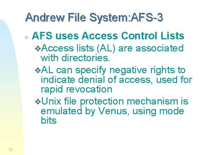 Andrew File System: AFS-3 v 19 AFS uses Access Control Lists v. Access lists Andrew File System: AFS-3 v 19 AFS uses Access Control Lists v. Access lists