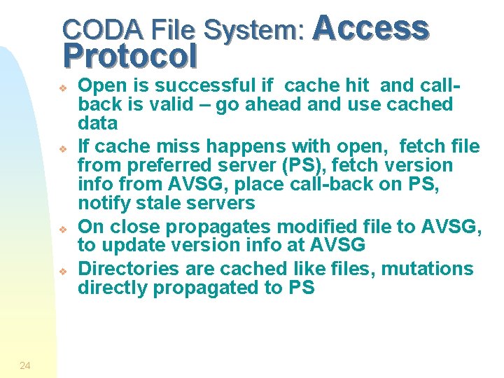 CODA File System: Access Protocol v v 24 Open is successful if cache hit CODA File System: Access Protocol v v 24 Open is successful if cache hit