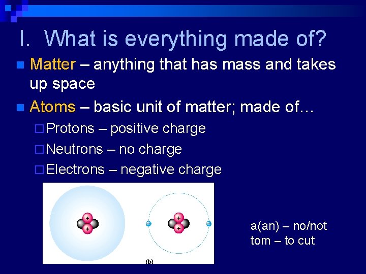 I. What is everything made of? Matter – anything that has mass and takes