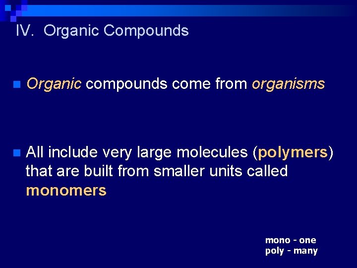 IV. Organic Compounds n Organic compounds come from organisms n All include very large