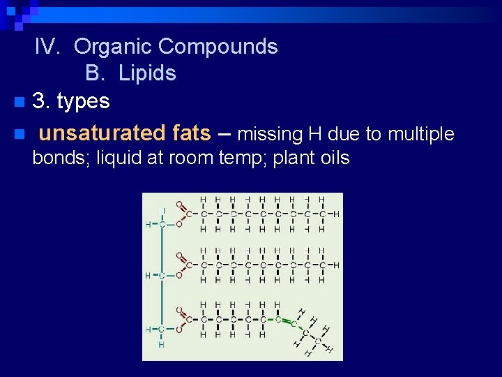 IV. Organic Compounds B. Lipids n 3. types n unsaturated fats – missing H