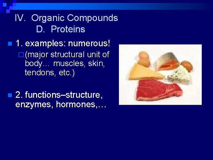 IV. Organic Compounds D. Proteins n 1. examples: numerous! ¨ (major structural unit of