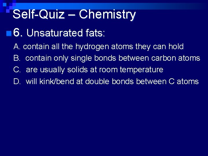 Self-Quiz – Chemistry n 6. Unsaturated fats: A. contain all the hydrogen atoms they