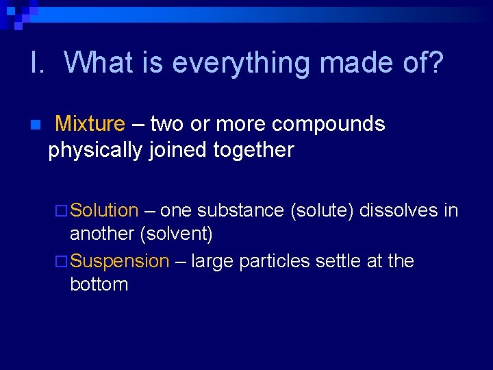 I. What is everything made of? n Mixture – two or more compounds physically