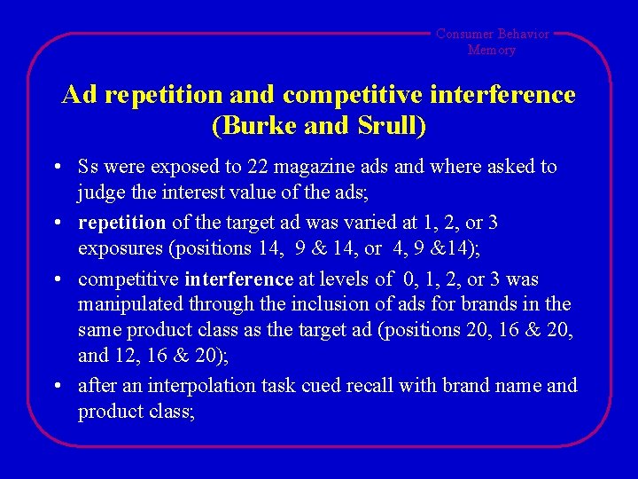 Consumer Behavior Memory Ad repetition and competitive interference (Burke and Srull) • Ss were