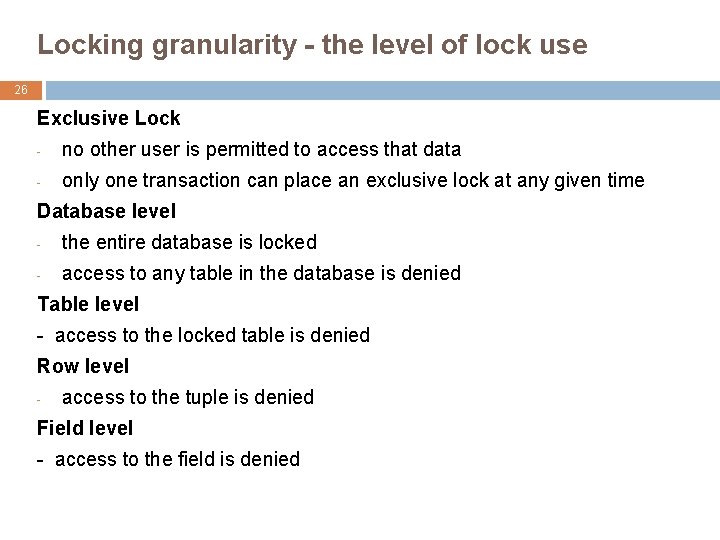 Locking granularity - the level of lock use 26 Exclusive Lock - no other
