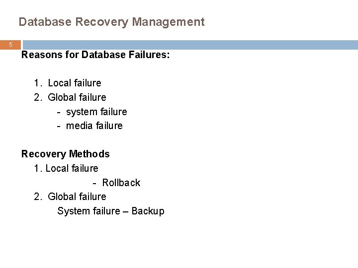 Database Recovery Management 5 Reasons for Database Failures: 1. Local failure 2. Global failure