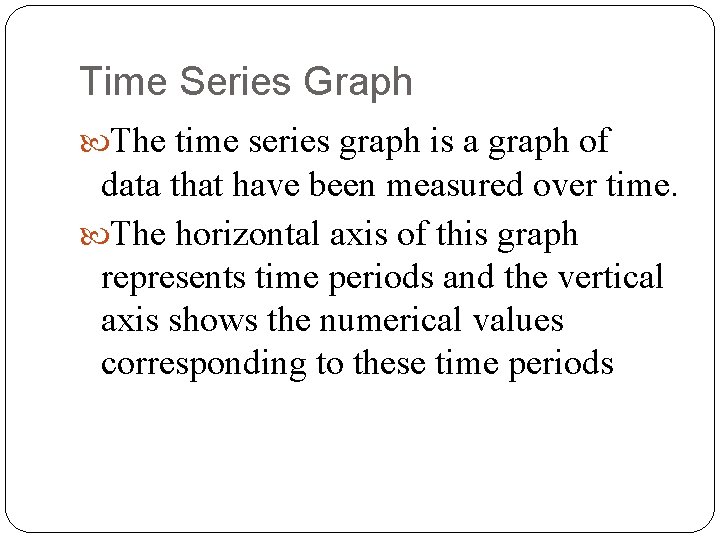 Time Series Graph The time series graph is a graph of data that have
