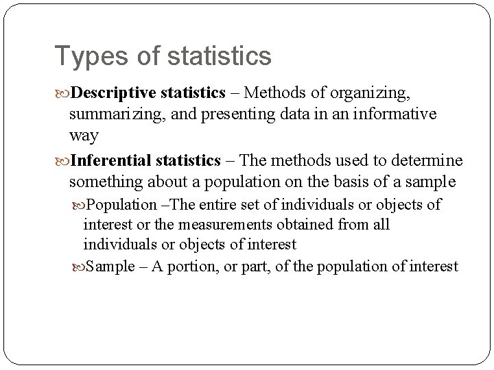 Types of statistics Descriptive statistics – Methods of organizing, summarizing, and presenting data in