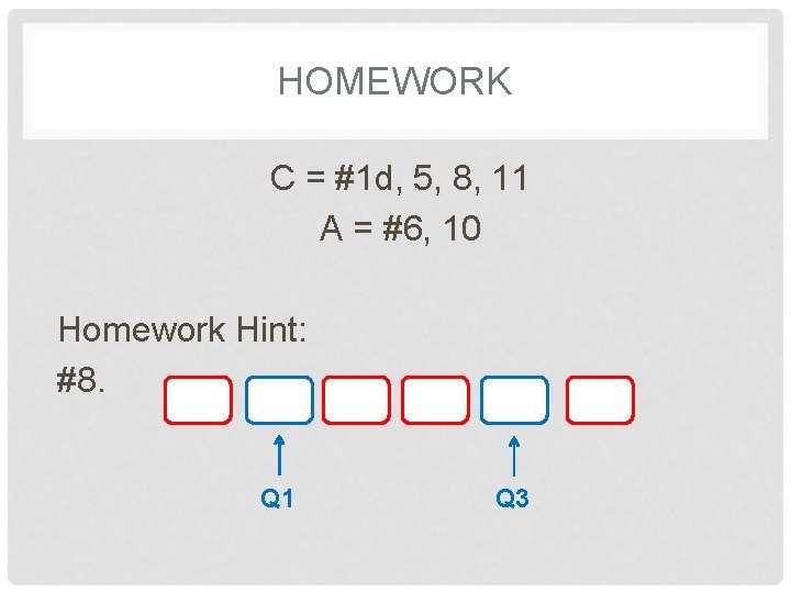 HOMEWORK C = #1 d, 5, 8, 11 A = #6, 10 Homework Hint: