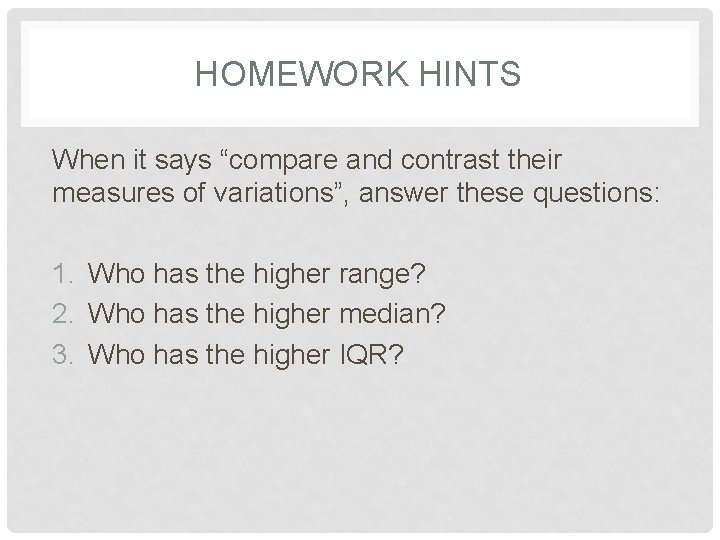 HOMEWORK HINTS When it says “compare and contrast their measures of variations”, answer these