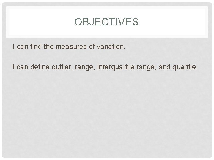 OBJECTIVES I can find the measures of variation. I can define outlier, range, interquartile
