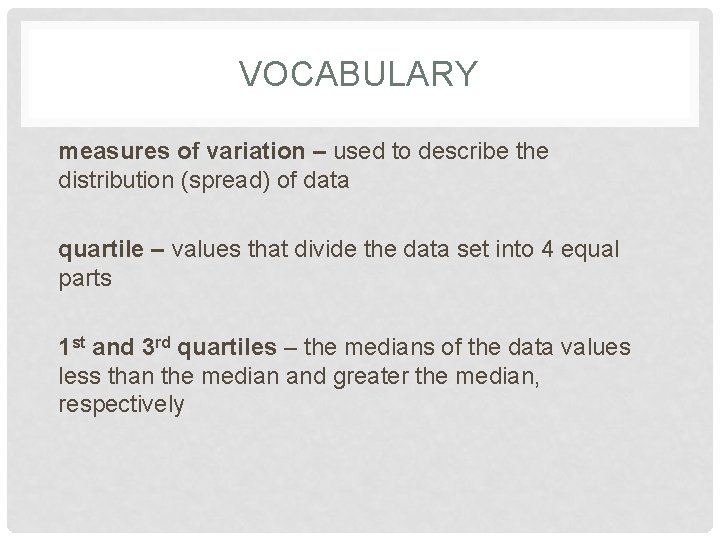 VOCABULARY measures of variation – used to describe the distribution (spread) of data quartile