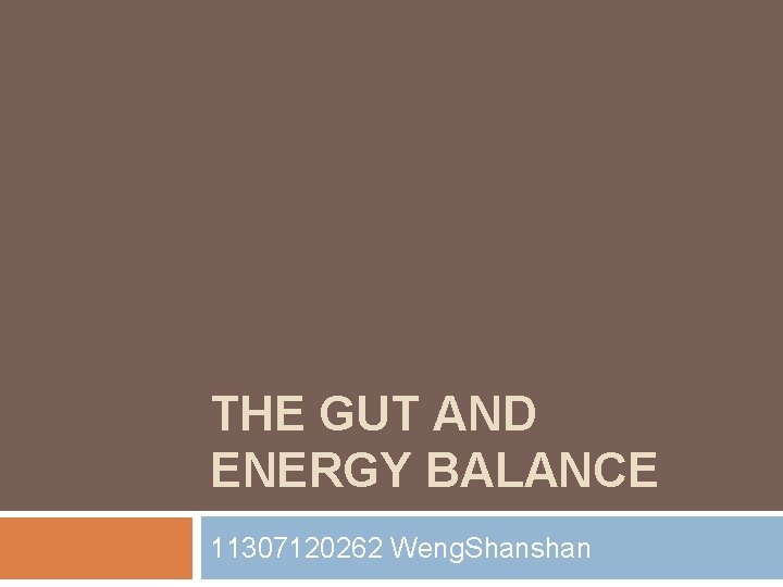 THE GUT AND ENERGY BALANCE 11307120262 Weng. Shanshan 