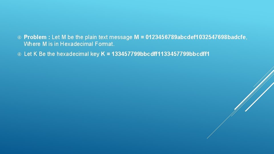  Problem : Let M be the plain text message M = 0123456789 abcdef