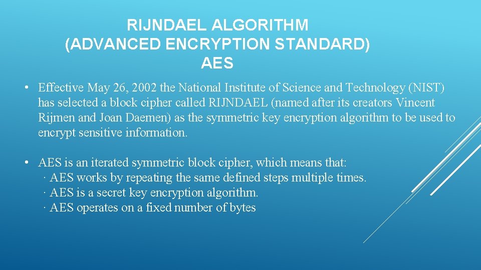 RIJNDAEL ALGORITHM (ADVANCED ENCRYPTION STANDARD) AES • Effective May 26, 2002 the National Institute