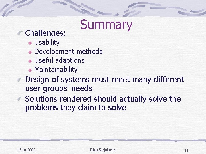 Challenges: Summary Usability Development methods Useful adaptions Maintainability Design of systems must meet many