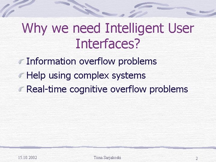 Why we need Intelligent User Interfaces? Information overflow problems Help using complex systems Real-time