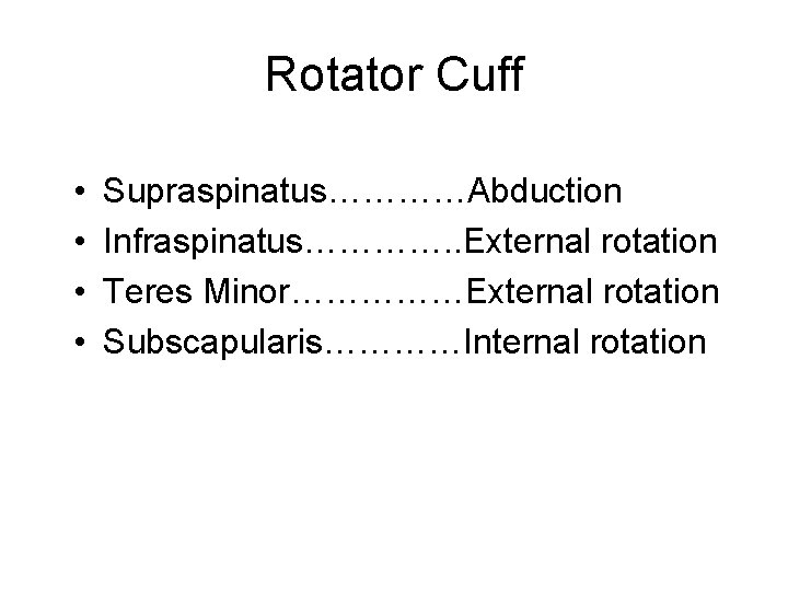 Rotator Cuff • • Supraspinatus…………Abduction Infraspinatus…………. . External rotation Teres Minor……………External rotation Subscapularis…………Internal rotation