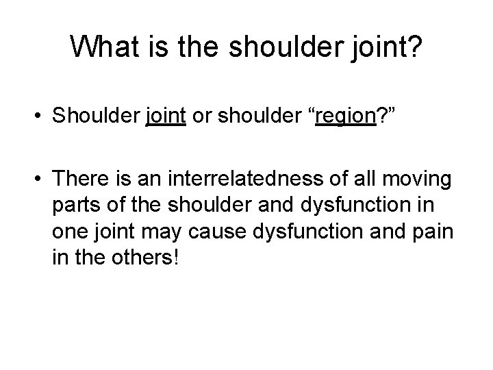 What is the shoulder joint? • Shoulder joint or shoulder “region? ” • There