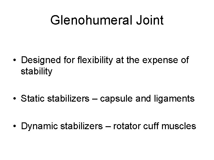 Glenohumeral Joint • Designed for flexibility at the expense of stability • Static stabilizers