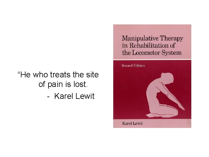 “He who treats the site of pain is lost. - Karel Lewit 